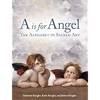 A is for Angel: The Alphabet in Sacred Art A is for Angel: The Alphabet in Sacred Art Hardcover