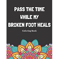 Pass The Time While My Broken Foot Heals Coloring Book: Relaxing Pattern Coloring Book Perfect Gift Idea For Someone Thats Broken A Bone To Help Unwind And De-stress