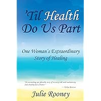 'Til Health Do Us Part: One Woman's Extraordinary Story of Healing 'Til Health Do Us Part: One Woman's Extraordinary Story of Healing Paperback Kindle Hardcover