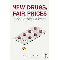New Drugs, Fair Prices: Managing the Pharmaceutical Innovation Ecosystem for Sustainable and Affordable New Medicines New Drugs, Fair Prices: Managing the Pharmaceutical Innovation Ecosystem for Sustainable and Affordable New Medicines Kindle Hardcover Paperback