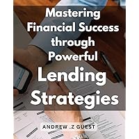 Mastering Financial Success through Powerful Lending Strategies: Unlock Your Wealth Potential with Proven Lending Techniques