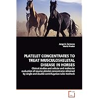 PLATELET CONCENTRATES TO TREAT MUSCULOSKELETAL DISEASE IN HORSES PLATELET CONCENTRATES TO TREAT MUSCULOSKELETAL DISEASE IN HORSES Paperback