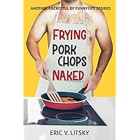 Frying Pork Chops Naked: Another Pocketful of Funny Life Stories Frying Pork Chops Naked: Another Pocketful of Funny Life Stories Kindle Paperback
