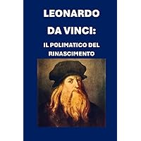 Leonardo da Vinci: il Polimatico del Rinascimento (Biographies) (Italian Edition) Leonardo da Vinci: il Polimatico del Rinascimento (Biographies) (Italian Edition) Paperback Kindle