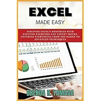 Excel Made Easy: Discover Excel's Mysteries with Exciting Exercises and Expert Tricks, Covering Everything from the Basics to Advanced Techniques Excel Made Easy: Discover Excel's Mysteries with Exciting Exercises and Expert Tricks, Covering Everything from the Basics to Advanced Techniques Kindle Paperback