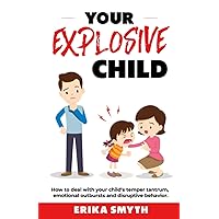 Your Explosive Child: How to deal with your child's temper tantrum, emotional outbursts and disruptive behavior. Your Explosive Child: How to deal with your child's temper tantrum, emotional outbursts and disruptive behavior. Paperback Kindle