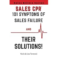 Sales CPR: 101 Symptoms of Sales Failure and Their Solutions! (Sales Killers Series)