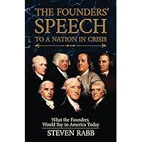 THE FOUNDERS' SPEECH TO A NATION IN CRISIS: What the Founders would say to America today. (The Founders' Speech Series)