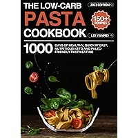 The Low-Carb PASTA Cookbook: 1000 Days of Healthy, Quick N' Easy, Nutritious Keto and Paleo-Friendly Pasta Eating