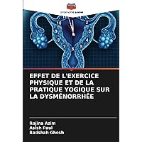 EFFET DE L'EXERCICE PHYSIQUE ET DE LA PRATIQUE YOGIQUE SUR LA DYSMÉNORRHÉE (French Edition)