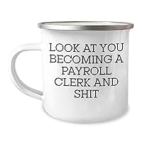 Funny Look At You Becoming A Payroll Clerk Inappropriate Gifts for Payroll Clerk | Unique Mother's Day Unique Gifts from Coworkers to Payroll Clerks Camping Mug