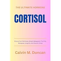 Cortisol: The Ultimate Hormone – Enhance Your Well-being, Weight Management, Fertility, Menopause, Longevity, and Alleviate Stress (Duncan's Health Guide) Cortisol: The Ultimate Hormone – Enhance Your Well-being, Weight Management, Fertility, Menopause, Longevity, and Alleviate Stress (Duncan's Health Guide) Kindle Paperback