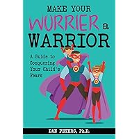 Make Your Worrier a Warrior: A Guide to Conquering Your Child's Fears Make Your Worrier a Warrior: A Guide to Conquering Your Child's Fears Paperback