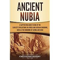 Ancient Nubia: A Captivating Guide to One of the Earliest Civilizations in Africa and African Kingdoms, Such as the Kingdoms of Kerma and Kush (African History) Ancient Nubia: A Captivating Guide to One of the Earliest Civilizations in Africa and African Kingdoms, Such as the Kingdoms of Kerma and Kush (African History) Paperback Kindle Audible Audiobook Hardcover