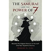 The Samurai and the Power of 7: Become the Highest Version of Yourself - Live Your Supreme Destiny