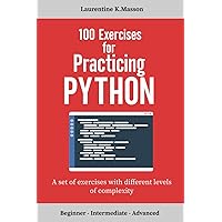100 Exercises for Practicing Python: A set of exercises with different levels of complexity | Beginner - Intermediate - Advanced | Solved exercises for all levels