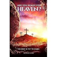 Are You Ready for Heaven?: The Best Is Yet to Come!