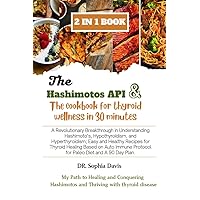 THE HASHIMOTO’S API AND THE COOKBOOK FOR THYROID WELLNESS IN 30 MINUTES THE HASHIMOTO’S API AND THE COOKBOOK FOR THYROID WELLNESS IN 30 MINUTES Kindle Hardcover Paperback