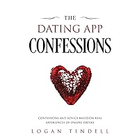 The Dating App Confessions: Confessions and Advice Based on Real Experiences of Online Daters The Dating App Confessions: Confessions and Advice Based on Real Experiences of Online Daters Paperback Kindle