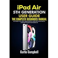 iPad Air 5th Generation User Guide: The Complete Beginners Manual to Master the New Apple iPad Air 2022 (5th Generation) and Tips & Tricks for iPadOS 15 iPad Air 5th Generation User Guide: The Complete Beginners Manual to Master the New Apple iPad Air 2022 (5th Generation) and Tips & Tricks for iPadOS 15 Paperback Kindle Hardcover