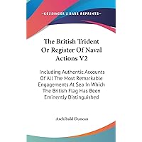 The British Trident Or Register Of Naval Actions V2: Including Authentic Accounts Of All The Most Remarkable Engagements At Sea In Which The British Flag Has Been Eminently Distinguished The British Trident Or Register Of Naval Actions V2: Including Authentic Accounts Of All The Most Remarkable Engagements At Sea In Which The British Flag Has Been Eminently Distinguished Hardcover Paperback