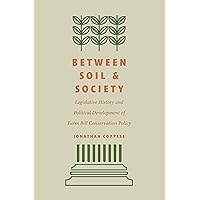 Between Soil and Society: Legislative History and Political Development of Farm Bill Conservation Policy Between Soil and Society: Legislative History and Political Development of Farm Bill Conservation Policy Hardcover Kindle