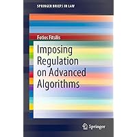 Imposing Regulation on Advanced Algorithms (SpringerBriefs in Law) Imposing Regulation on Advanced Algorithms (SpringerBriefs in Law) Paperback Kindle