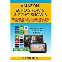 Amazon Echo Show 5 & Echo Show 8 The Complete User Guide - Learn to Use Your Echo Show Like A Pro: Includes Alexa Skills, Tips and Tricks (Alexa & Echo Show Setup) Amazon Echo Show 5 & Echo Show 8 The Complete User Guide - Learn to Use Your Echo Show Like A Pro: Includes Alexa Skills, Tips and Tricks (Alexa & Echo Show Setup) Paperback Kindle