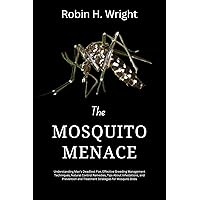 The Mosquito Menace: Understanding Man's Deadliest Foe, Effective Breeding Management Techniques, Control Remedies, Tips About Infestations, and Prevention ... and Malaria Prevention and Control) The Mosquito Menace: Understanding Man's Deadliest Foe, Effective Breeding Management Techniques, Control Remedies, Tips About Infestations, and Prevention ... and Malaria Prevention and Control) Kindle Hardcover Paperback