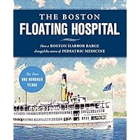 The Boston Floating Hospital: How a Boston Harbor Barge Changed the Course of Pediatric Medicine The Boston Floating Hospital: How a Boston Harbor Barge Changed the Course of Pediatric Medicine Paperback