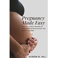 Pregnancy Made Easy: How to conceive naturally by understanding the processes and options available Pregnancy Made Easy: How to conceive naturally by understanding the processes and options available Kindle Paperback