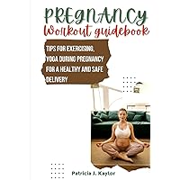 PREGNANCY WORKOUT GUIDEBOOK: Tips for Exercising, Yoga During Pregnancy for a Healthy and Safe Delivery PREGNANCY WORKOUT GUIDEBOOK: Tips for Exercising, Yoga During Pregnancy for a Healthy and Safe Delivery Hardcover Kindle Paperback