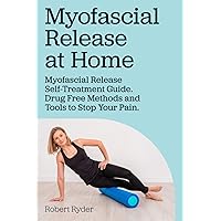 Myofascial Release at Home. Myofascial Release Self-Treatment Guide. Drug Free Methods and Tools to Stop Your Pain. Myofascial Release at Home. Myofascial Release Self-Treatment Guide. Drug Free Methods and Tools to Stop Your Pain. Paperback Kindle
