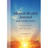 Mental Health Journal for Christians: Faith-Based Prompts to Improve Your Mind, Body & Spirit Mental Health Journal for Christians: Faith-Based Prompts to Improve Your Mind, Body & Spirit Paperback
