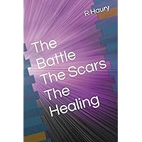 The Battle The Scars The Healing The Battle The Scars The Healing Paperback Kindle Hardcover