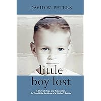 Little Boy Lost: A Story of Hope and Redemption, Set Amidst the Backdrop of a Mother's Suicide Little Boy Lost: A Story of Hope and Redemption, Set Amidst the Backdrop of a Mother's Suicide Paperback Kindle