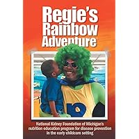 Regie's Rainbow Adventure(R): National Kidney Foundation of Michigan's nutrition education program for disease prevention in the early childcare setting Regie's Rainbow Adventure(R): National Kidney Foundation of Michigan's nutrition education program for disease prevention in the early childcare setting Paperback