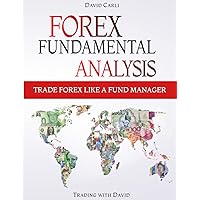 Forex Fundamental Analysis - Trade Forex Like a Fund Manager: Forex Trading Method of Analysis for Experienced Traders and Beginners Explained in Simple Terms, Become a Profitable Forex Trader