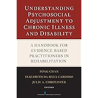 Understanding Psychosocial Adjustment to Chronic Illness and Disability: A Handbook for Evidence-Based Practitioners in Rehabilitation Understanding Psychosocial Adjustment to Chronic Illness and Disability: A Handbook for Evidence-Based Practitioners in Rehabilitation Hardcover Kindle