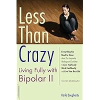Less Than Crazy: Living Fully with Bipolar II (No. 2) Less Than Crazy: Living Fully with Bipolar II (No. 2) Paperback Kindle