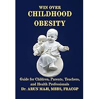 WIN OVER CHILDHOOD OBESITY: Guide for Children, Parents, Teachers, and Health Professionals (Holistic Approach to Human Suffering Book 8) WIN OVER CHILDHOOD OBESITY: Guide for Children, Parents, Teachers, and Health Professionals (Holistic Approach to Human Suffering Book 8) Kindle Paperback