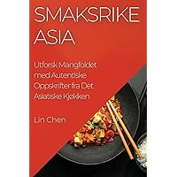 Smaksrike Asia: Utforsk Mangfoldet med Autentiske Oppskrifter fra Det Asiatiske Kjøkken (Norwegian Edition)