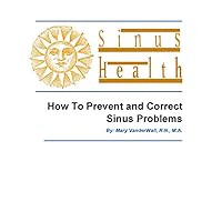 Sinus Health: How To Prevent and Correct Sinus Problems Sinus Health: How To Prevent and Correct Sinus Problems Kindle
