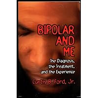 Bipolar and Me: The Diagnosis, the Treatment , and the Experience