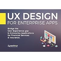 UX Design for Enterprise Apps: Bridge the User Experience gap in Enterprise Applications for Financial Services & Insurance