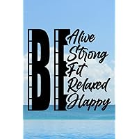 Be alive be strong be fit be relaxed be happy: The Perfect Journal Notebook for Yoga Lovers
