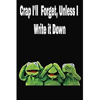 Crap I'll Forget Unless I Write It Down Now: A Funny Notebook Gift for Seniors, Gag gifts for women, men, friends ,Journal & Notebook