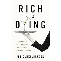 Rich & Dying: An Insider Calls Bullsh*t on America's Healthcare Economy Rich & Dying: An Insider Calls Bullsh*t on America's Healthcare Economy Kindle Hardcover Paperback