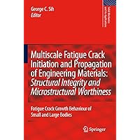 Multiscale Fatigue Crack Initiation and Propagation of Engineering Materials: Structural Integrity and Microstructural Worthiness: Fatigue Crack ... (Solid Mechanics and Its Applications, 152) Multiscale Fatigue Crack Initiation and Propagation of Engineering Materials: Structural Integrity and Microstructural Worthiness: Fatigue Crack ... (Solid Mechanics and Its Applications, 152) Hardcover Paperback