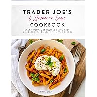 Trader Joe's 5 Items or Less Cookbook: Easy & delicious recipes using only 5 Ingredients or Less from Trader Joe's Trader Joe's 5 Items or Less Cookbook: Easy & delicious recipes using only 5 Ingredients or Less from Trader Joe's Paperback